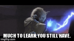 Much to learn, you still have